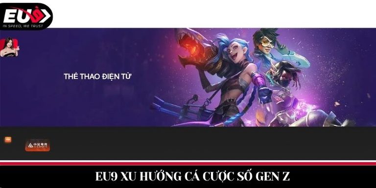 Trải Nghiệm Xu Hướng Sảnh Cược Thể Thao Điện Tử (Esports) EU9 Mới Cho Giới Trẻ