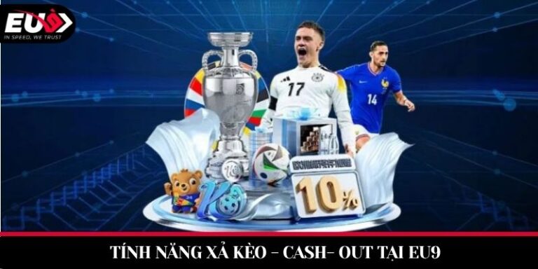 Tính Năng Xả Kèo (Cash-Out) Thể Thao Tại EU9: Chiến Thuật Cắt Lỗ & Chốt Lời Đỉnh Cao