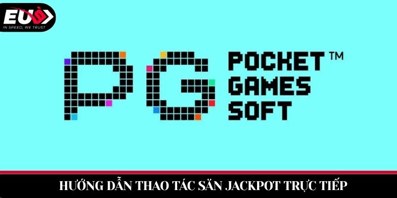 Hướng Dẫn Thao Tác Săn Jackpot nổ hũ