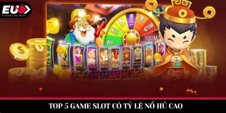 Top 5 Game Slot Có Tỷ Lệ Nổ Hũ Cao Nhất Tại EU9 Bạn Không Nên Bỏ Qua